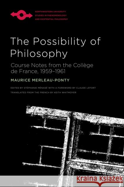 The Possibility of Philosophy: Course Notes from the Collège de France, 1959-1961 Merleau-Ponty, Maurice 9780810144545 Northwestern University Press