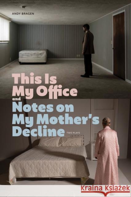 This Is My Office and Notes on My Mother's Decline: Two Plays Andy Bragen 9780810144613 Northwestern University Press