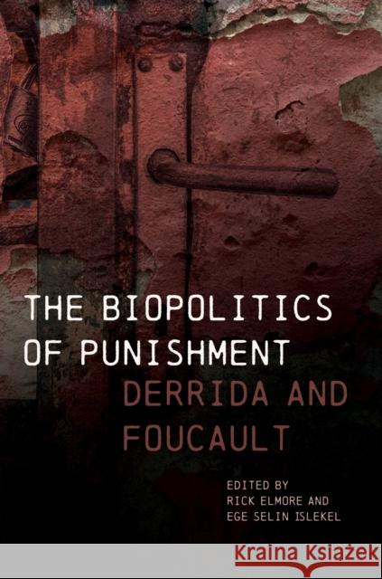 The Biopolitics of Punishment: Derrida and Foucault Rick Elmore Ege Selin Islekel Banu Bargu 9780810144873 Northwestern University Press