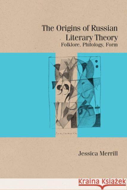 The Origins of Russian Literary Theory: Folklore, Philology, Form Jessica Merrill 9780810144903 Northwestern University Press