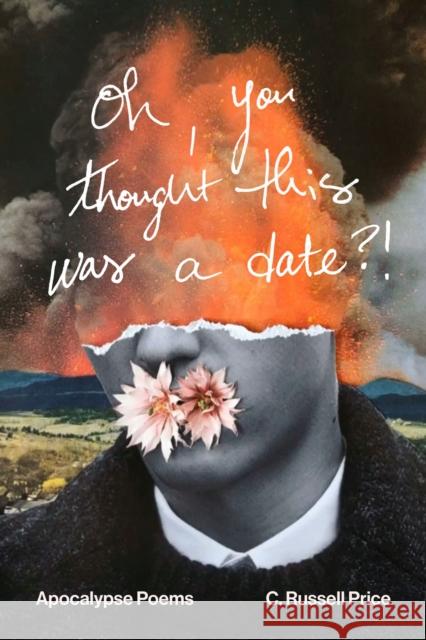 Oh, You Thought This Was a Date?!: Apocalypse Poems C. Russell Price 9780810145221 Triquarterly Books