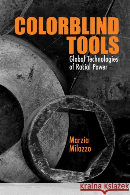 Colorblind Tools: Global Technologies of Racial Power Marzia Milazzo 9780810145269