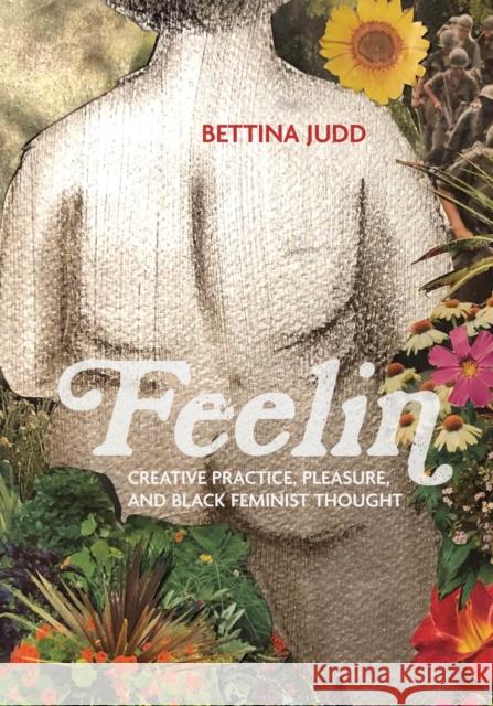 Feelin: Creative Practice, Pleasure, and Black Feminist Thought Judd, Bettina 9780810145320