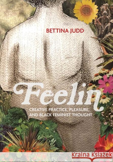 Feelin: Creative Practice, Pleasure, and Black Feminist Thought Judd, Bettina 9780810145337