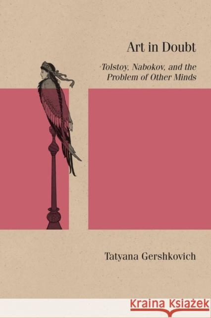 Art in Doubt: Tolstoy, Nabokov, and the Problem of Other Minds Tatyana Gershkovich 9780810145535 Northwestern University Press