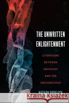 The Unwritten Enlightenment: Literature Between Ideology and the Unconscious Nathan Gorelick 9780810146778