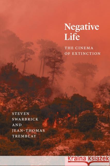 Negative Life: The Cinema of Extinction Steven Swarbrick Jean-Thomas Tremblay 9780810147195 Northwestern University Press
