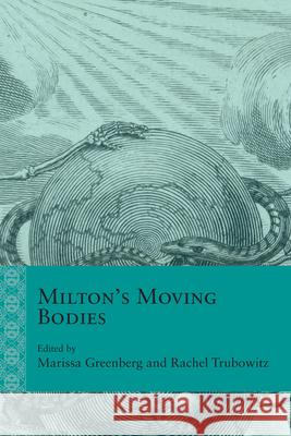 Milton's Moving Bodies Marissa Greenberg Rachel Trubowitz John Rumrich 9780810147409