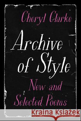 Archive of Style: New and Selected Poems Cheryl Clarke 9780810147607 Triquarterly Books