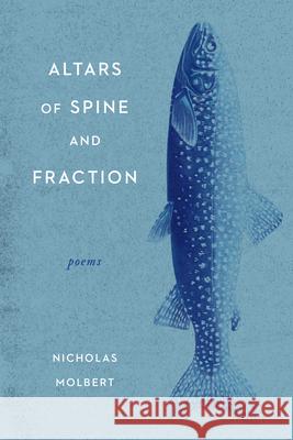 Altars of Spine and Fraction: Poems Nicholas Molbert 9780810147621 Curbstone Press