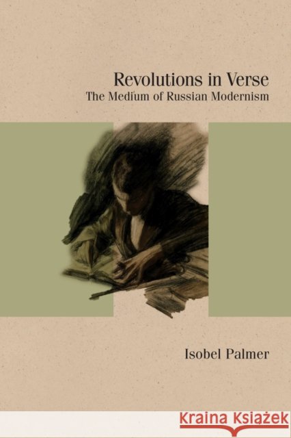 Revolutions in Verse: The Medium of Russian Modernism Isobel Palmer 9780810147676 Northwestern University Press