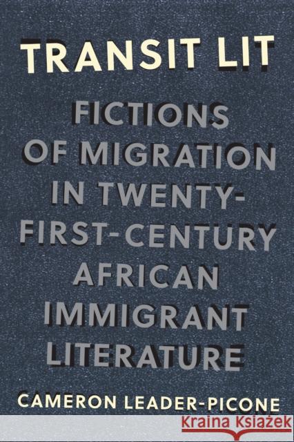 Transit Lit: Fictions of Migration in Twenty-First-Century African Immigrant Literature Cameron Leader-Picone 9780810149342 Northwestern University Press