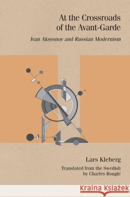 At the Crossroads of the Avant-Garde: Ivan Aksyonov and Russian Modernism Lars Kleberg 9780810149588 Northwestern University Press