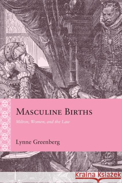 Masculine Births: Milton, Women, and the Law Lynne Ann Greenberg 9780810149847 Northwestern University Press