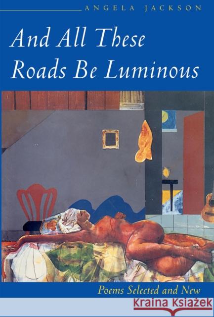 And All These Roads Be Luminous: Poems Selected and New Jackson, Angela 9780810150775
