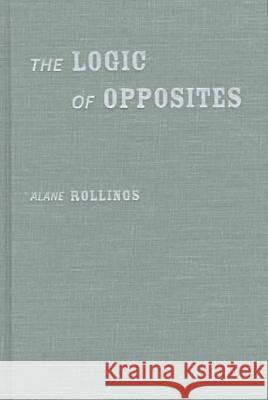 The Logic of Opposites Alane Rollings 9780810150812