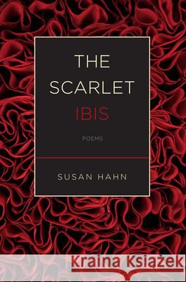 The Scarlet Ibis : Poems Susan Hahn 9780810151833