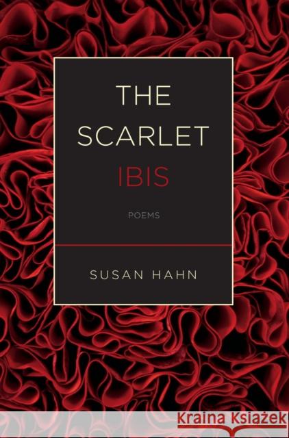 The Scarlet Ibis: Poems Hahn, Susan 9780810151840