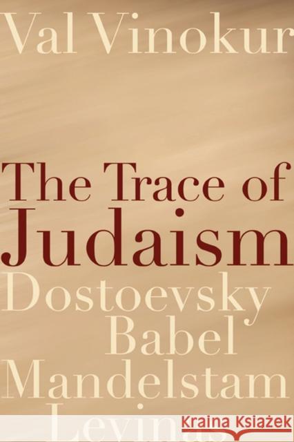 The Trace of Judaism: Dostoevsky, Babel, Mandelstam, Levinas Vinokur, Val 9780810152083 Northwestern University Press