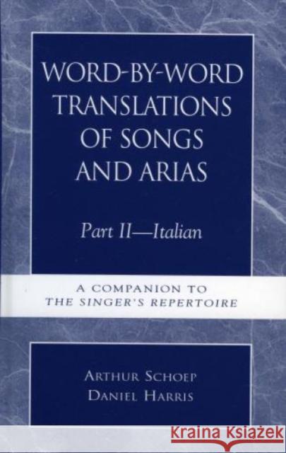 Word-By-Word Translations of Songs and Arias, Part II: Italian: A Companion to the Singer's Repertoire Harris, Daniel 9780810804630