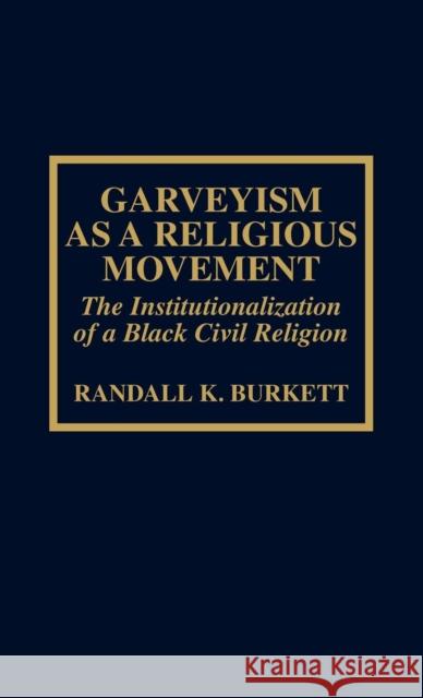 Garveyism as a Religious Movement: The Institutionalization of a Black Civil Religion Burkett, Randall K. 9780810811638