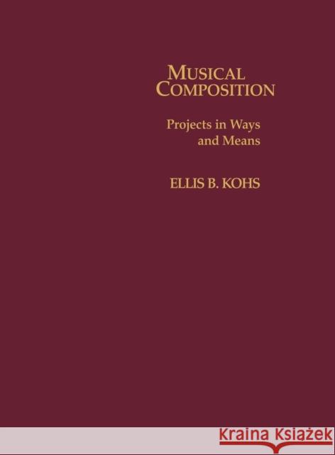 Musical Composition: Projects in Ways and Means Kohs, Ellis B. 9780810812857 Scarecrow Press, Inc.