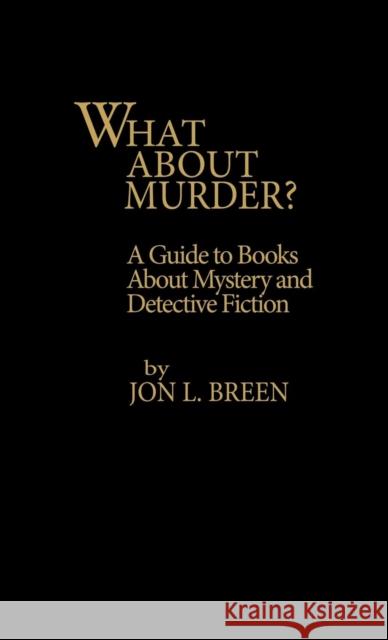 What about Murder?: A Guide to Books about Mystery and Detective Fiction Breen, Jon L. 9780810814134 Scarecrow Press