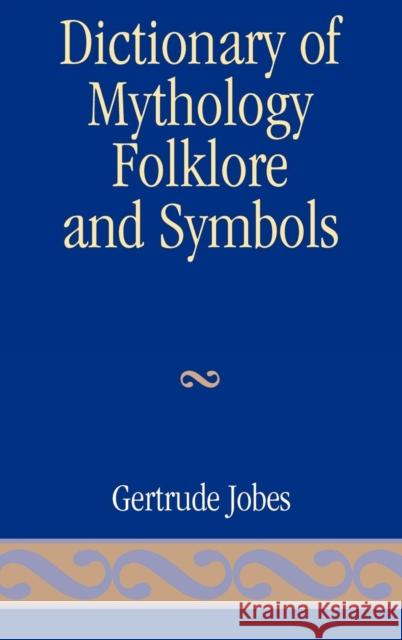 Dictionary of Mythology, Folklore and Symbols, Volume 3 Jobes, Gertrude 9780810816978 Scarecrow Press