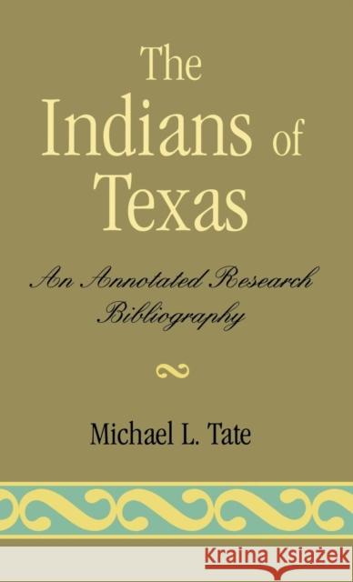 Indians of Texas: An Annotated Research Bibliography Tate, Michael L. 9780810818521 Scarecrow Press, Inc.