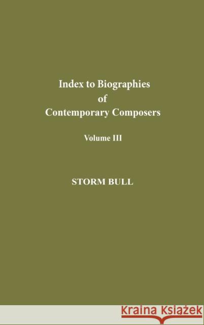 Index to Biographies of Contemporary Composers, Volume 3 Bull, Storm 9780810819306 Scarecrow Press, Inc.
