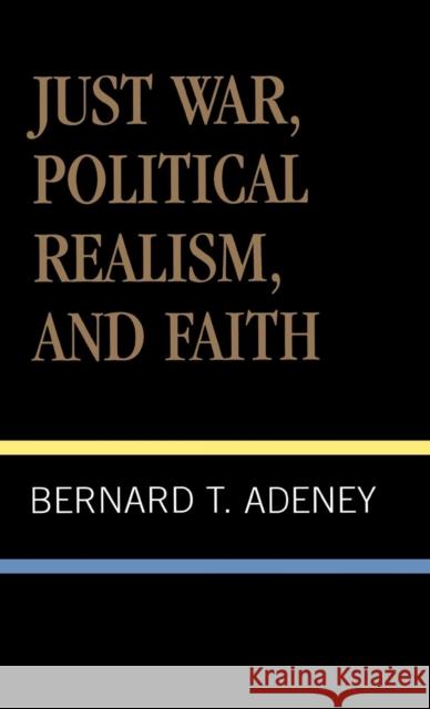 Just War, Political Realism, and Faith Bernard T. Adeney 9780810821521 Scarecrow Press
