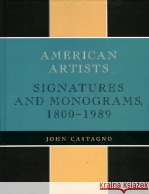 American Artists : Signatures and Monograms, 1800 to 1989 John Castagno Ann Horton George J. Turak 9780810822498 Scarecrow Press
