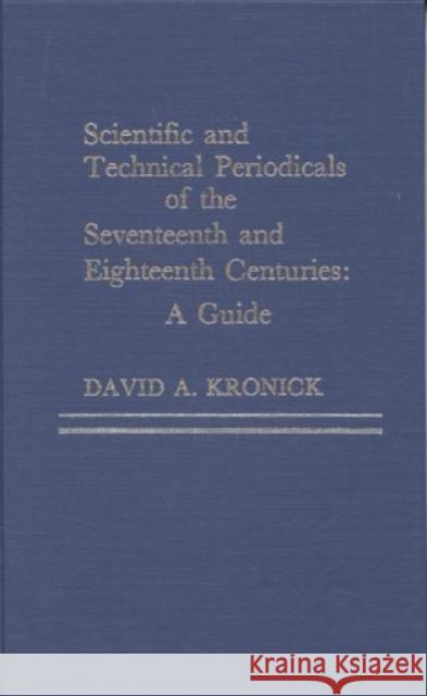 Scientific and Technical Periodicals of the Seventeenth and Eighteenth Centuries: A Guide Kronick, David A. 9780810824928 Scarecrow Press