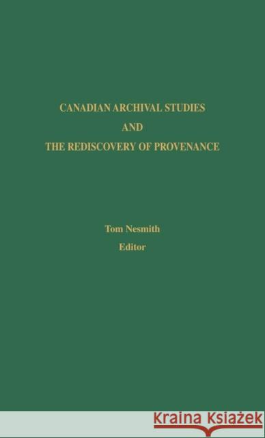 Canadian Archival Studies and the Rediscovery of Provenance Tom Nesmith 9780810826601 Scarecrow Press, Inc.