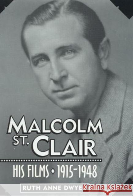 Malcolm St. Clair: His Films, 1915-1948 Dwyer, Ruth Anne 9780810827097 Scarecrow Press, Inc.