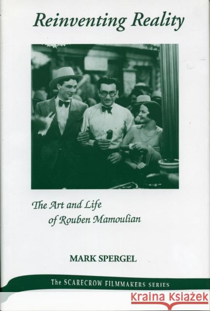 Reinventing Reality-The Art and Life of Rouben Mamoulian Mark J. Spergel 9780810827219 Scarecrow Press, Inc.