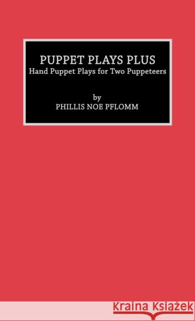 Puppet Plays Plus: Hand Puppet Plays for Two Puppeteers Pflomm, Phyllis Noe 9780810827387 Scarecrow Press