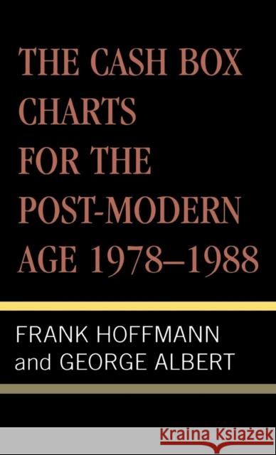 The Cash Box Charts for the Post-Modern Age, 1978-1988 Frank Hoffmann Frank W. Hoffmann George Albert 9780810828506 Scarecrow Press, Inc.