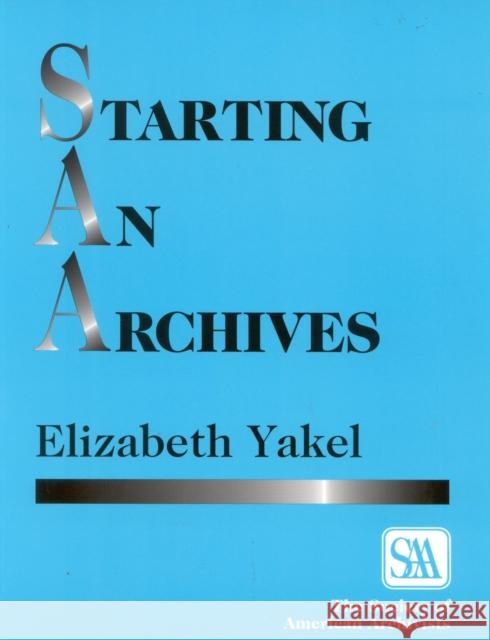 Starting an Archives Elizabeth Yakel 9780810828643 Scarecrow Press, Inc.