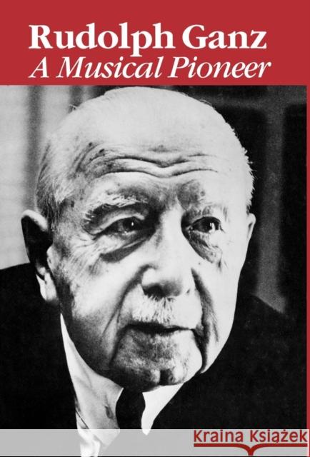 Rudolph Ganz: A Musical Pioneer Collester, Jeanne Colette 9780810828834 Scarecrow Press, Inc.