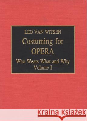 Costuming for Opera: Who Wears What and Why Witsen, Leo 9780810829336 Scarecrow Press, Inc.