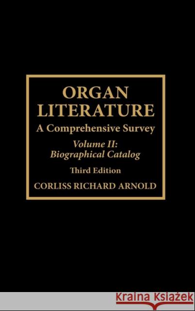 Organ Literature: Biographical Catalog, Volume 2, 3rd Edition Arnold, Corliss Richard 9780810829657 Scarecrow Press, Inc.