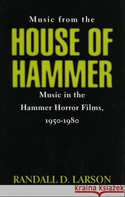 Music from the House of Hammer: Music in the Hammer Horror Films, 1950-1980 Larson, Randall D. 9780810829756 Scarecrow Press