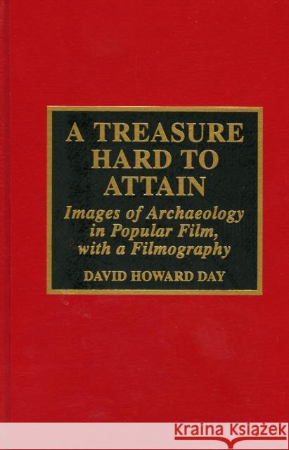 A Treasure Hard to Attain: Images of Archaeology in Popular Film with a Filmography Day, David Howard 9780810831711
