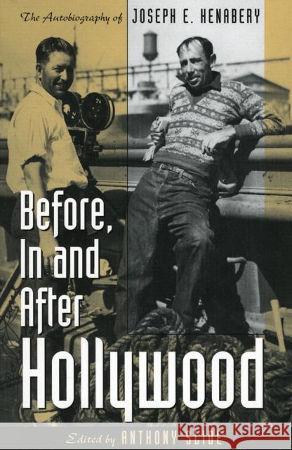 Before, In and After Hollywood : The Life of Joseph E. Henabery Anthony Slide Joseph Henabery 9780810832008 