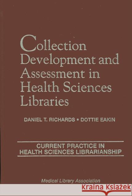 Collection Development and Assessment in Health Sciences Libraries: Current Practice in Health Sciences Librarianship, Volume 4 Richards, Daniel T. 9780810832015