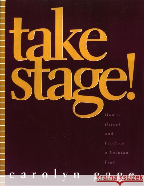 Take Stage!: How to Direct and Produce a Lesbian Play Gage, Carolyn 9780810832084 Scarecrow Press, Inc.