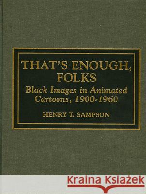 That's Enough Folks: Black Images in Animated Cartoons, 1900-1960 Sampson, Henry T. 9780810832503 Scarecrow Press, Inc.