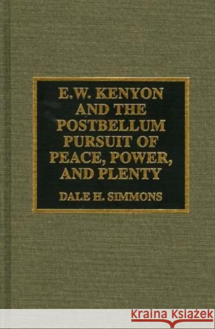 E.W. Kenyon and the Postbellum Pursuit of Peace, Power, and Plenty Dale H. Simmons 9780810832640 Scarecrow Press