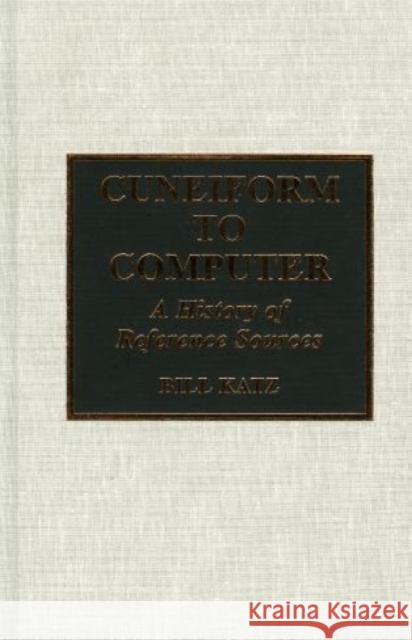 Cuneiform to Computer: A History of Reference Sources Katz, William A. 9780810832909 Scarecrow Press, Inc.